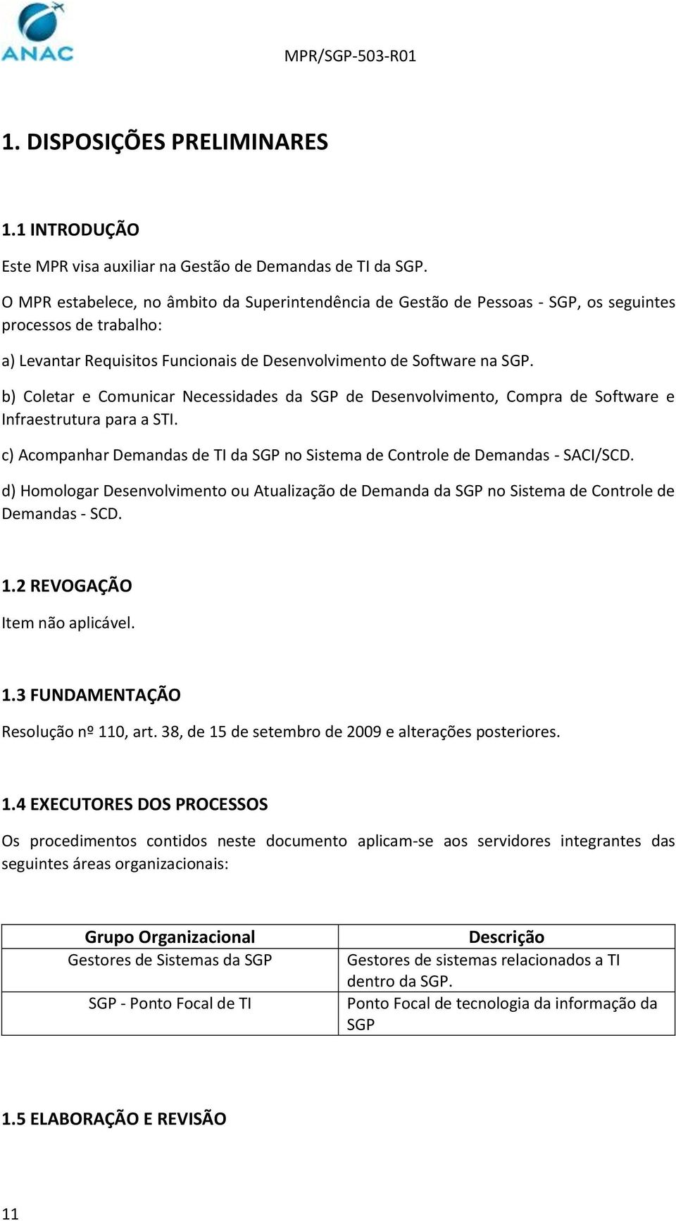 b) Coletar e Comunicar Necessidades da SGP de Desenvolvimento, Compra de Software e Infraestrutura para a STI. c) Acompanhar Demandas de TI da SGP no Sistema de Controle de Demandas - SACI/SCD.