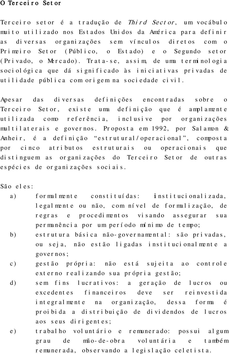 Trata-se, assim, de uma terminologia sociológica que dá significado às iniciativas privadas de utilidade pública com origem na sociedade civil.