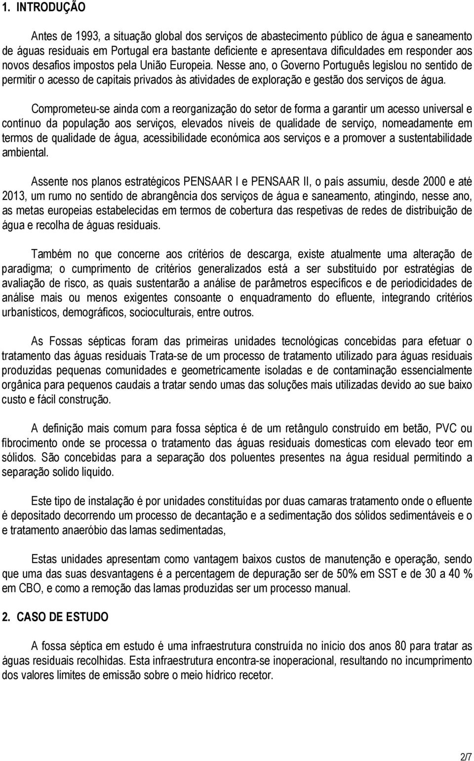 Nesse ano, o Governo Português legislou no sentido de permitir o acesso de capitais privados às atividades de exploração e gestão dos serviços de água.