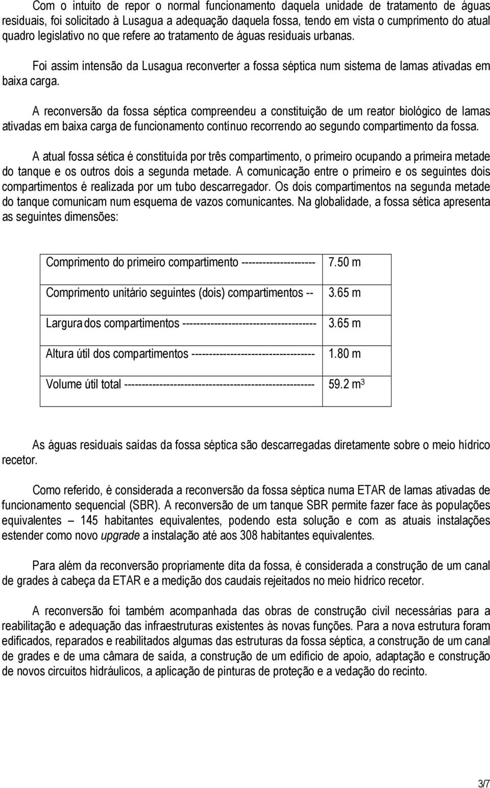 A reconversão da fossa séptica compreendeu a constituição de um reator biológico de lamas ativadas em baixa carga de funcionamento contínuo recorrendo ao segundo compartimento da fossa.