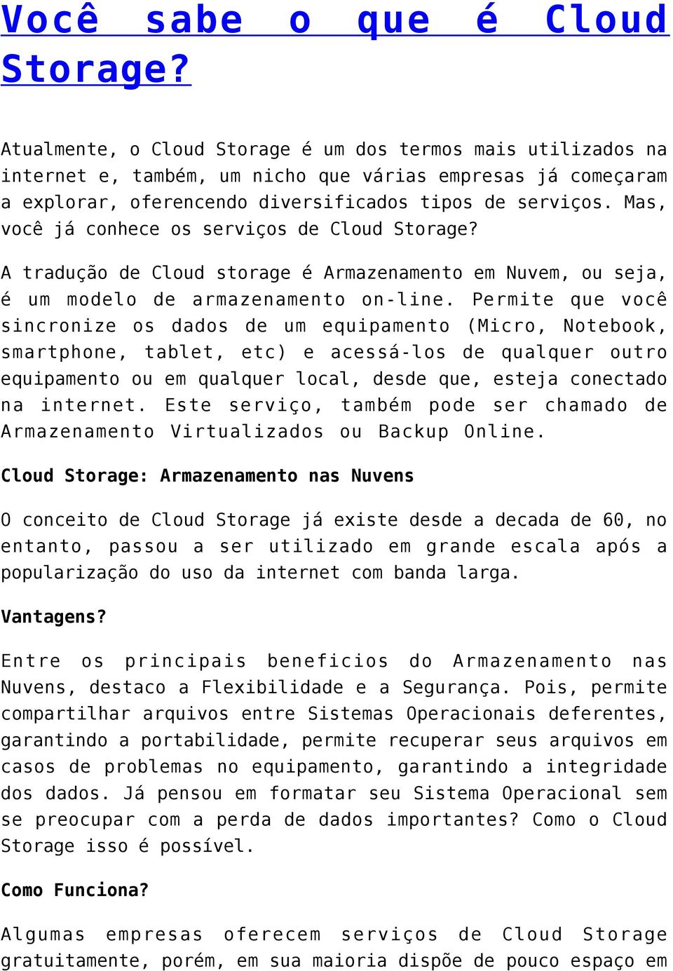Mas, você já conhece os serviços de Cloud Storage? A tradução de Cloud storage é Armazenamento em Nuvem, ou seja, é um modelo de armazenamento on-line.