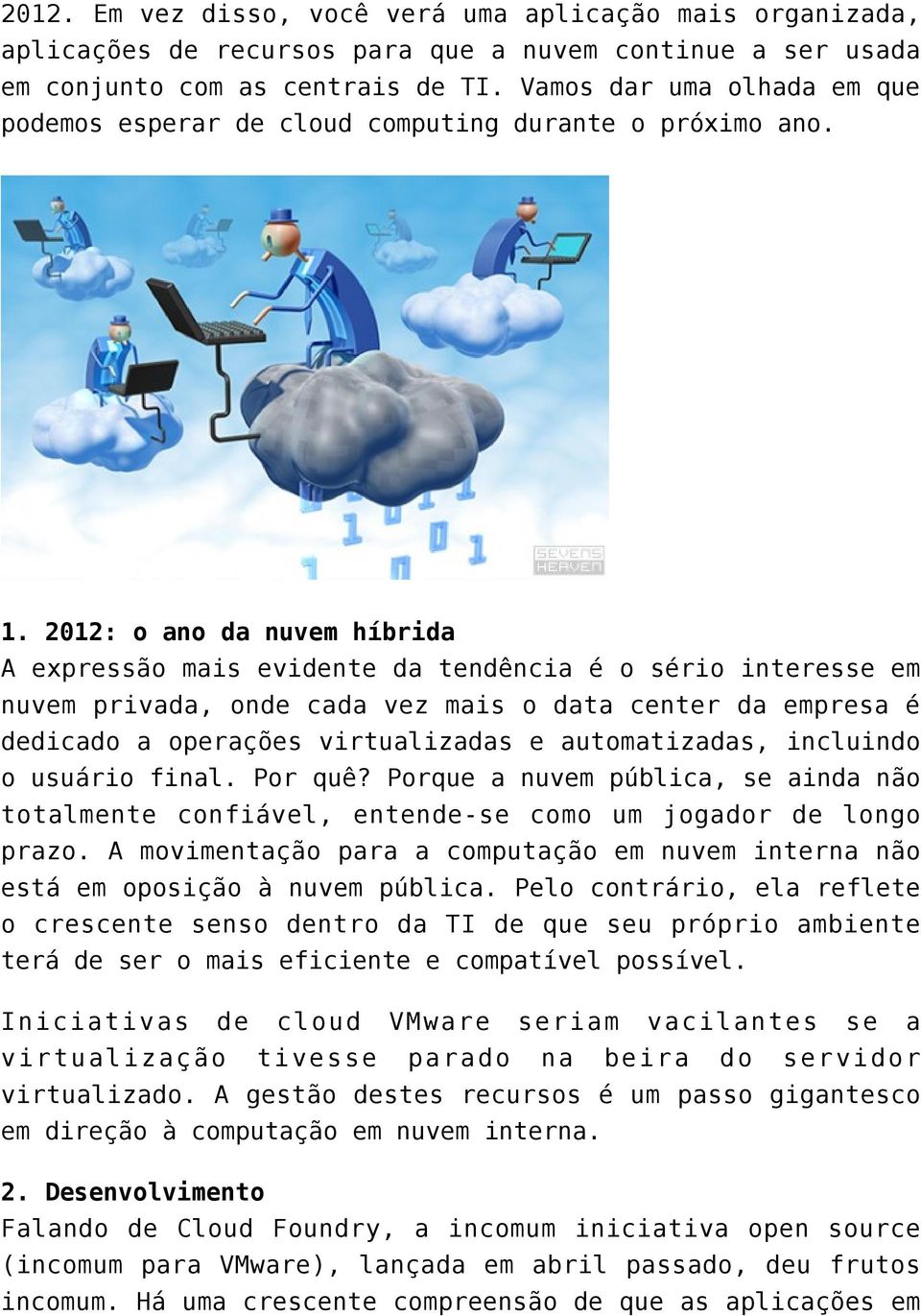 2012: o ano da nuvem híbrida A expressão mais evidente da tendência é o sério interesse em nuvem privada, onde cada vez mais o data center da empresa é dedicado a operações virtualizadas e