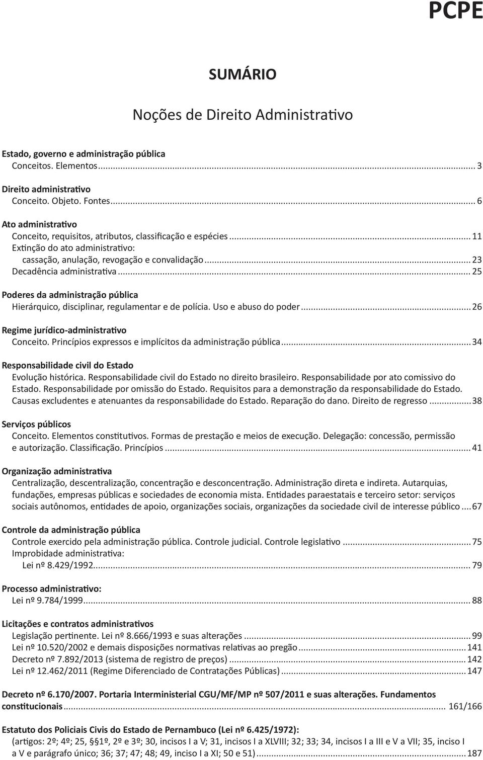 .. 25 Poderes da administração pública Hierárquico, disciplinar, regulamentar e de polícia. Uso e abuso do poder...26 Regime jurídico-administrativo Conceito.