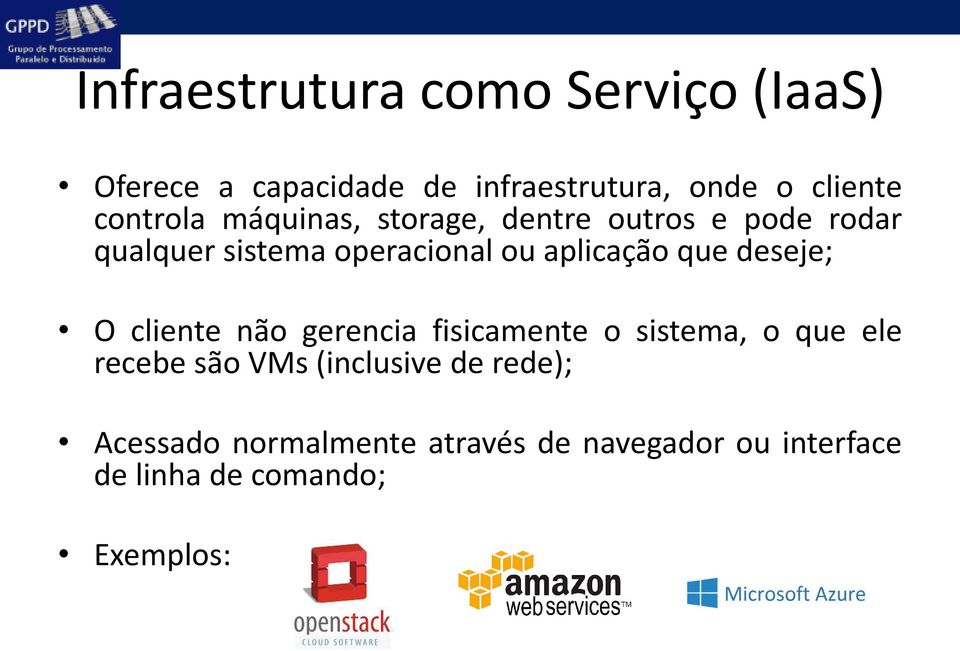 aplicação que deseje; O cliente não gerencia fisicamente o sistema, o que ele recebe são VMs