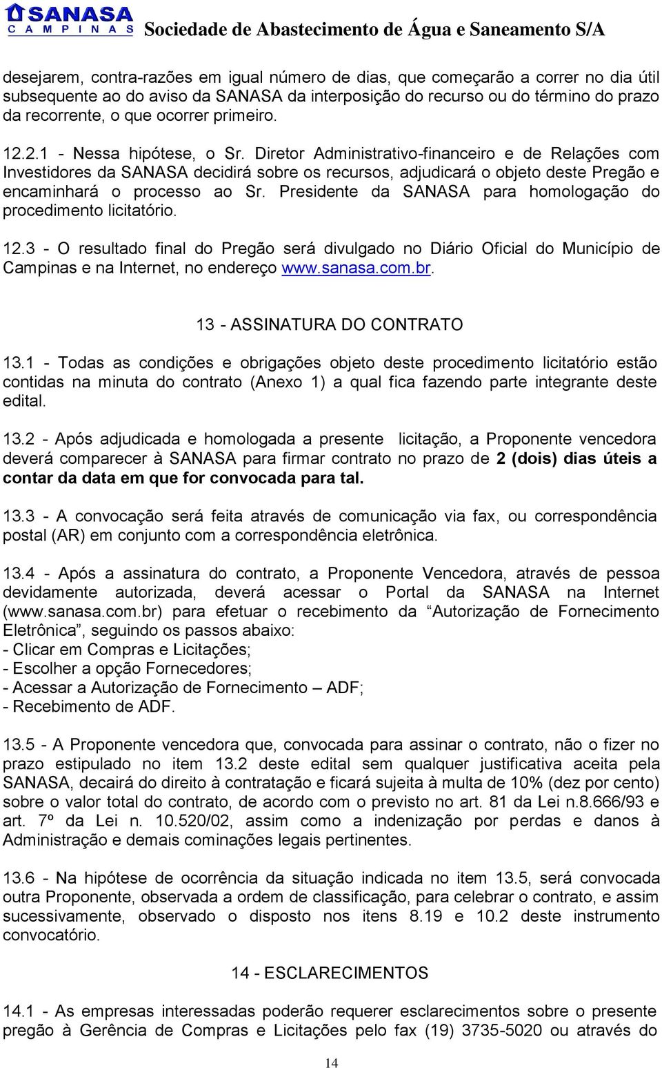 Diretor Administrativo-financeiro e de Relações com Investidores da SANASA decidirá sobre os recursos, adjudicará o objeto deste Pregão e encaminhará o processo ao Sr.