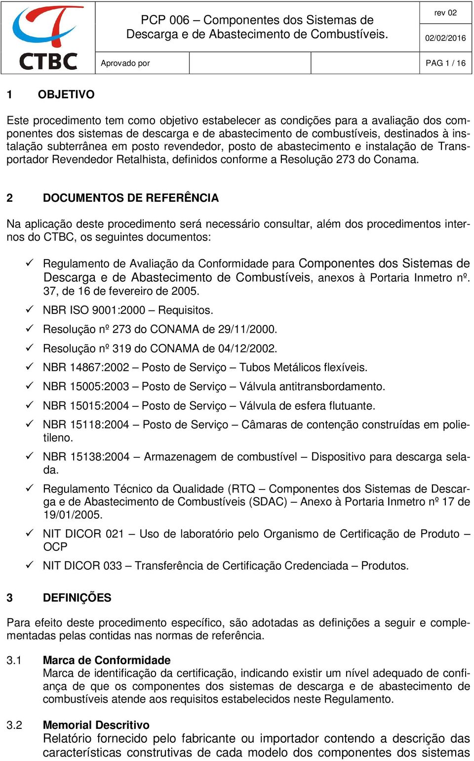 2 DOCUMENTOS DE REFERÊNCIA Na aplicação deste procedimento será necessário consultar, além dos procedimentos internos do CTBC, os seguintes documentos: Regulamento de Avaliação da Conformidade para