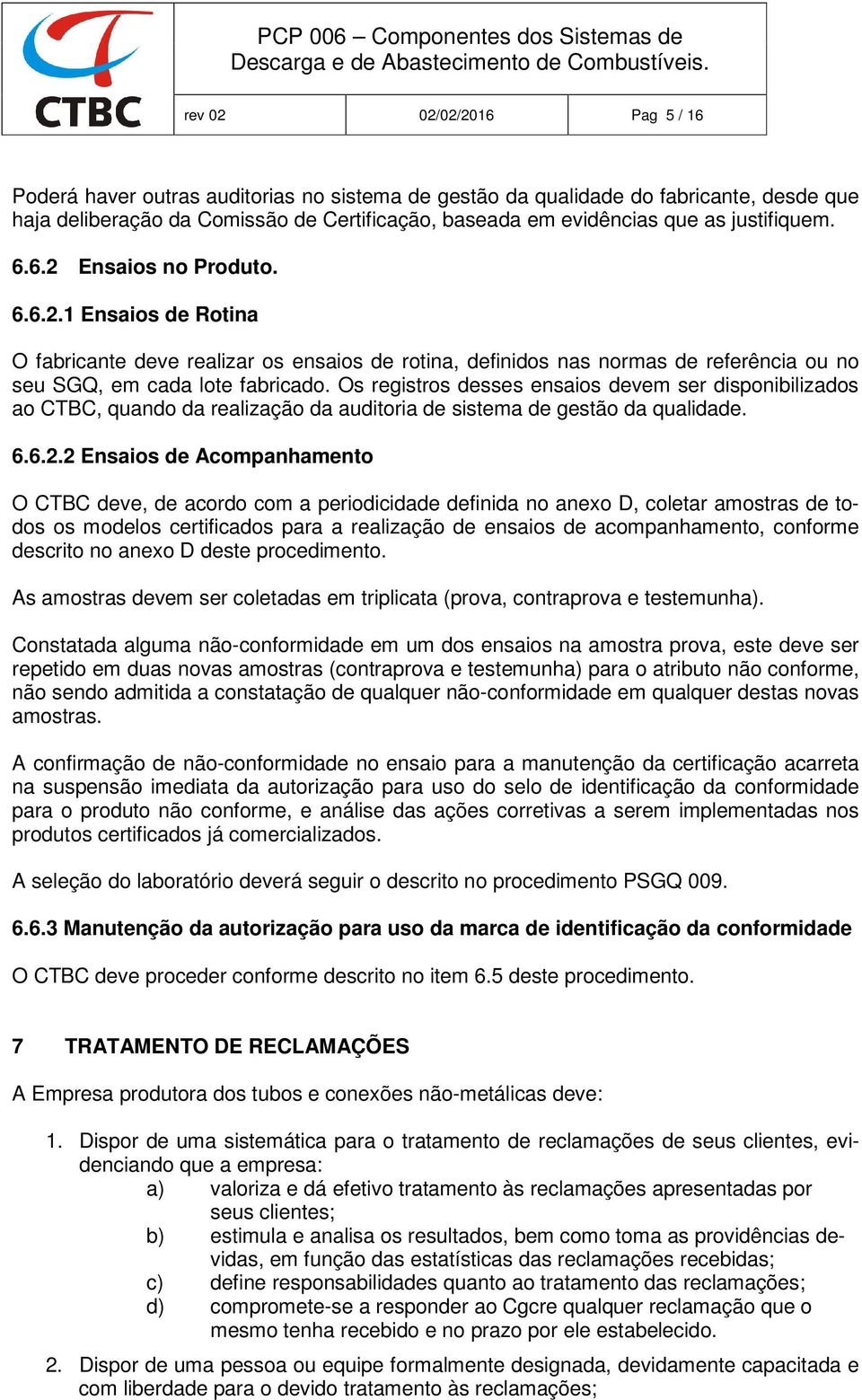 Os registros desses ensaios devem ser disponibilizados ao CTBC, quando da realização da auditoria de sistema de gestão da qualidade. 6.6.2.