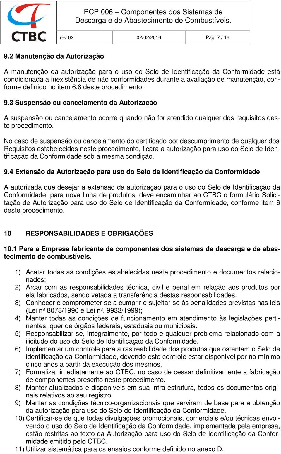 conforme definido no item 6.6 deste procedimento. 9.3 Suspensão ou cancelamento da Autorização A suspensão ou cancelamento ocorre quando não for atendido qualquer dos requisitos deste procedimento.