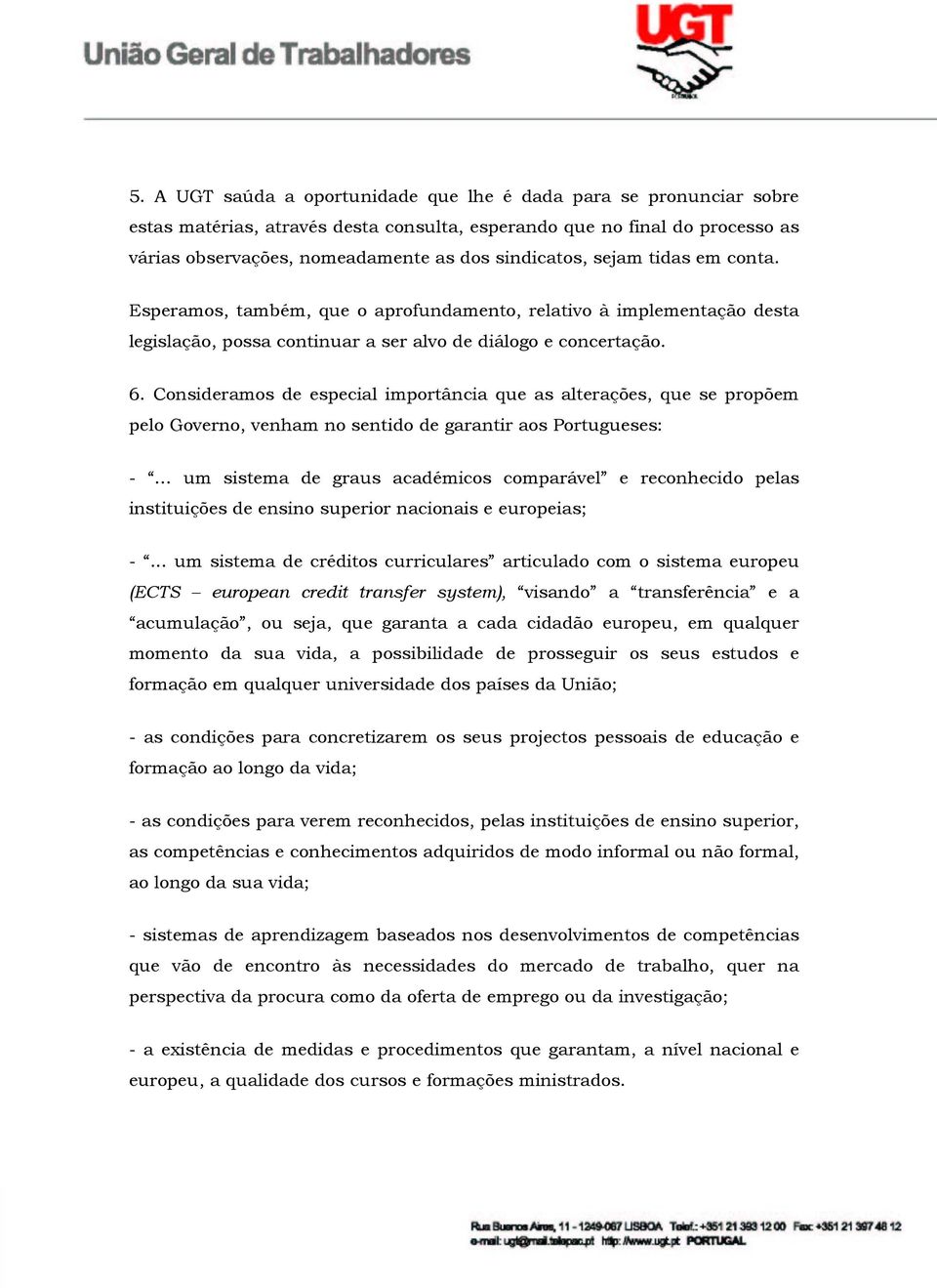 Consideramos de especial importância que as alterações, que se propõem pelo Governo, venham no sentido de garantir aos Portugueses: -.