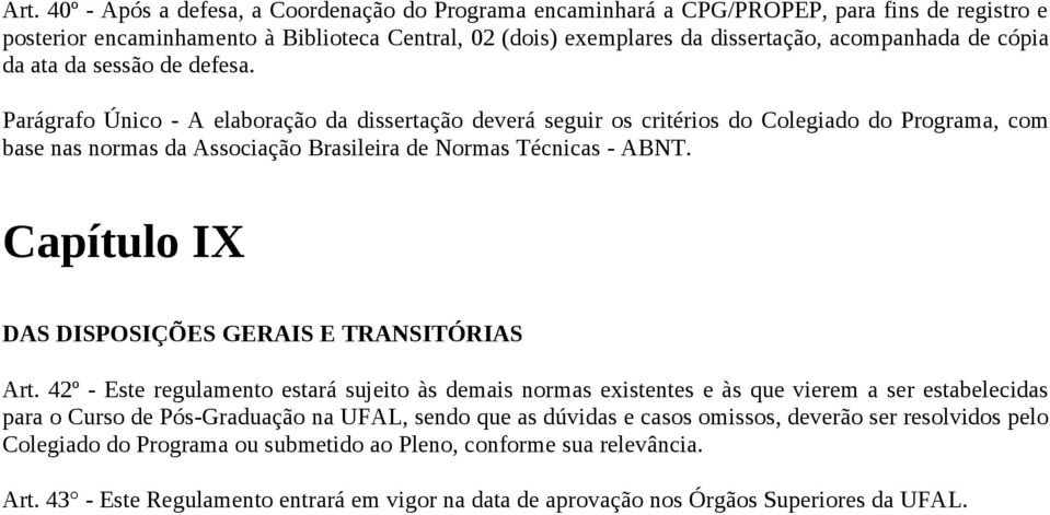 Parágrafo Único - A elaboração da dissertação deverá seguir os critérios do Colegiado do Programa, com base nas normas da Associação Brasileira de Normas Técnicas - ABNT.
