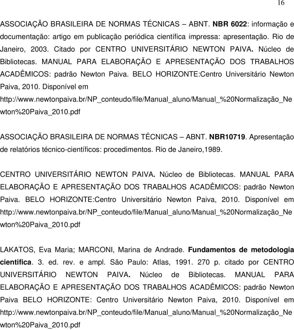 BELO HORIZONTE:Centro Universitário Newton Paiva, 2010. Disponível em http://www.newtonpaiva.br/np_conteudo/file/manual_aluno/manual_%20normalização_ne wton%20paiva_2010.