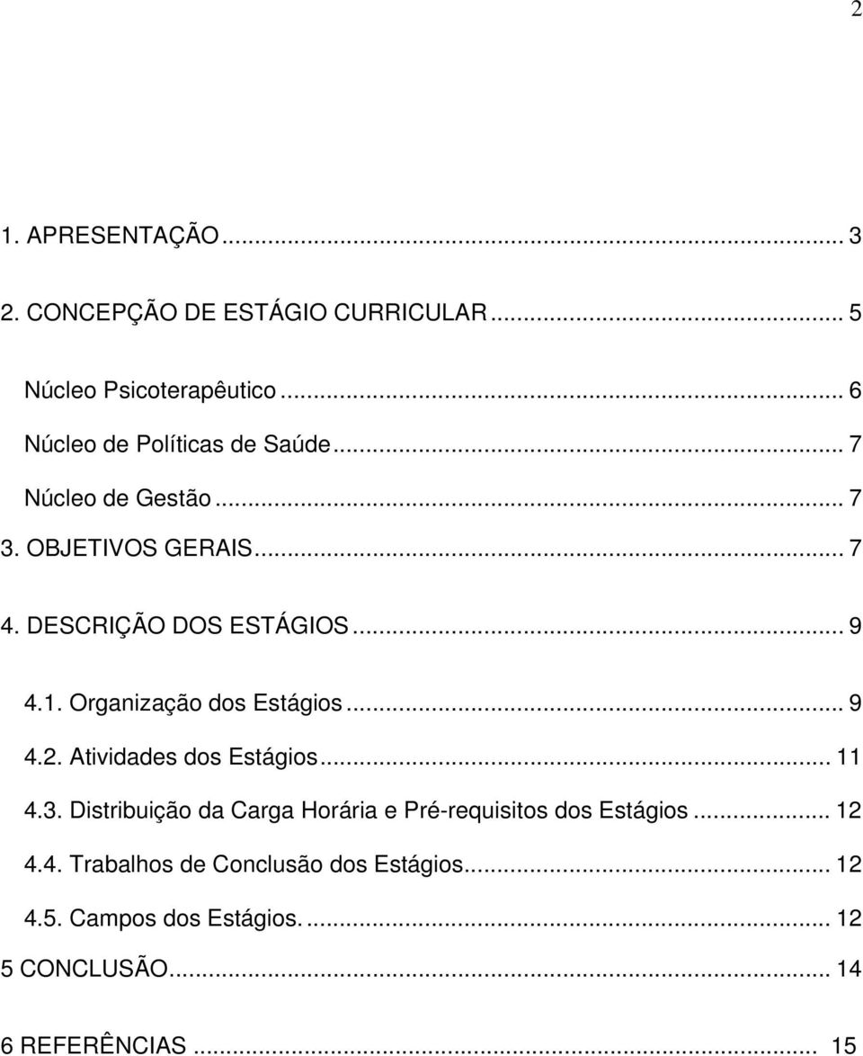 .. 9 4.1. Organização dos Estágios... 9 4.2. Atividades dos Estágios... 11 4.3.