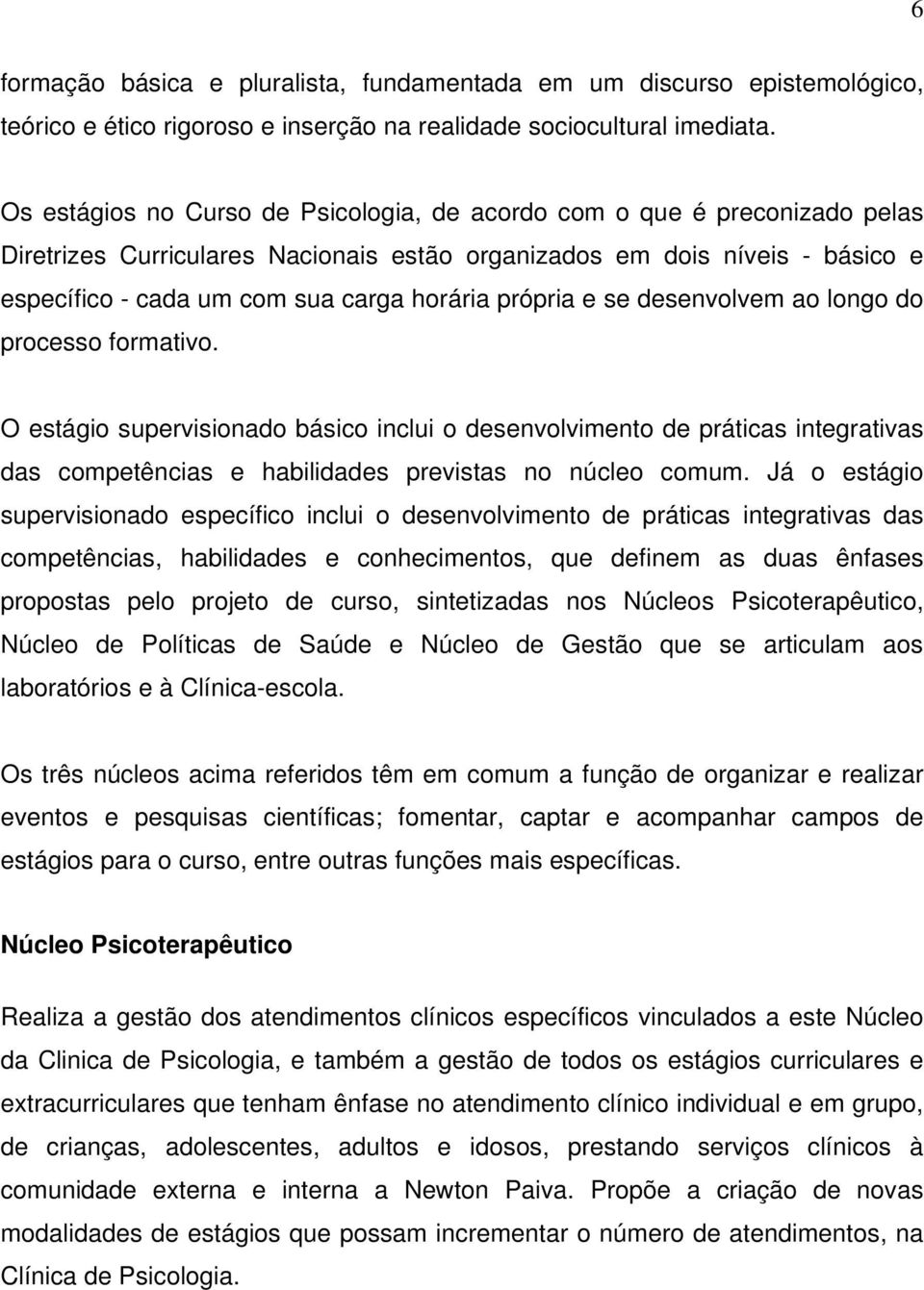 própria e se desenvolvem ao longo do processo formativo. O estágio supervisionado básico inclui o desenvolvimento de práticas integrativas das competências e habilidades previstas no núcleo comum.