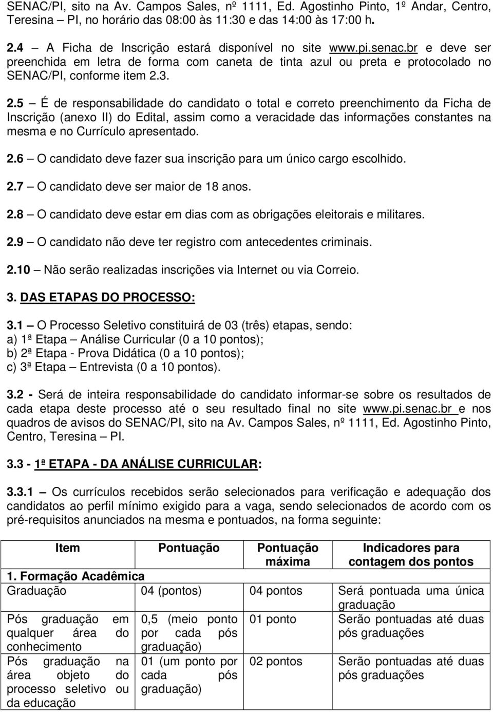 3. 2.5 É de responsabilidade do candidato o total e correto preenchimento da Ficha de Inscrição (anexo II) do Edital, assim como a veracidade das informações constantes na mesma e no Currículo