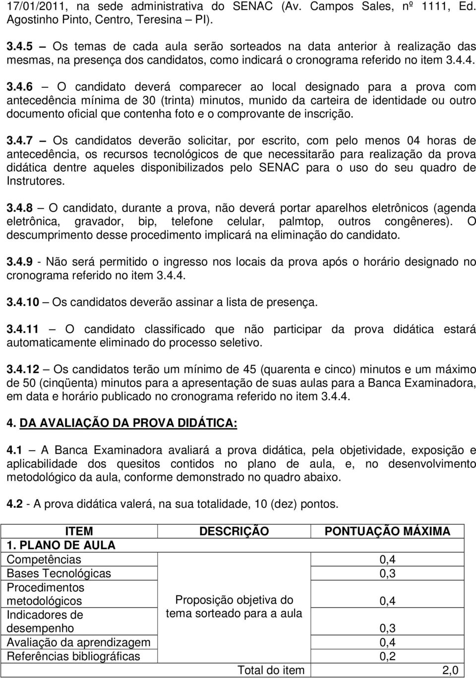 4. 3.4.6 O candidato deverá comparecer ao local designado para a prova com antecedência mínima de 30 (trinta) minutos, munido da carteira de identidade ou outro documento oficial que contenha foto e