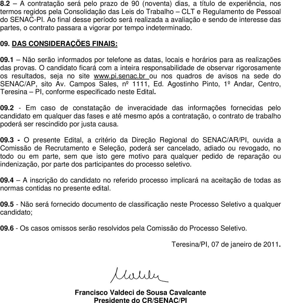 1 Não serão informados por telefone as datas, locais e horários para as realizações das provas.