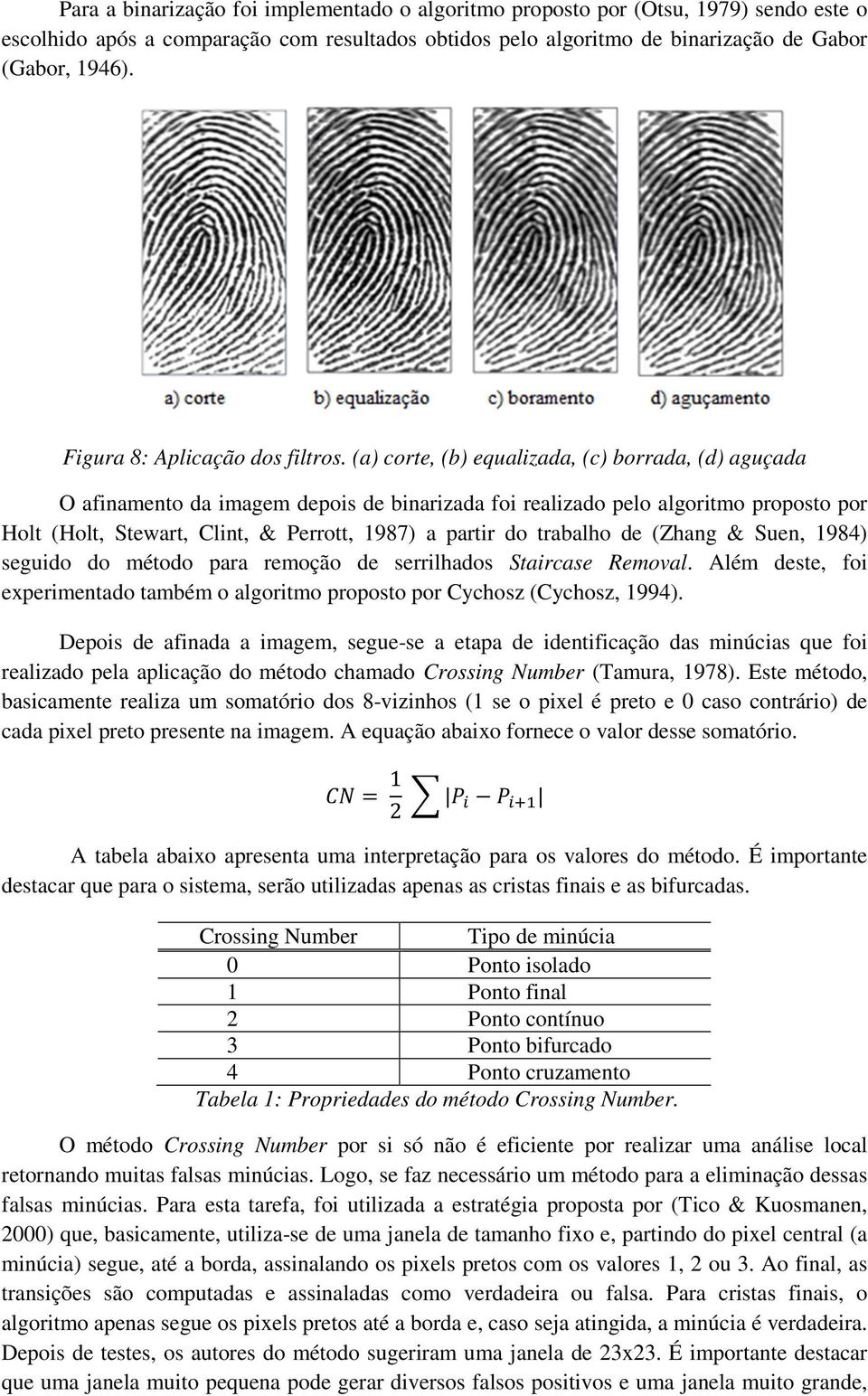 (a) corte, (b) equalizada, (c) borrada, (d) aguçada O afinamento da imagem depois de binarizada foi realizado pelo algoritmo proposto por Holt (Holt, Stewart, Clint, & Perrott, 1987) a partir do