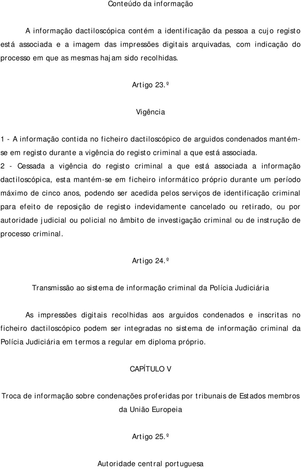 º Vigência 1 - A informação contida no ficheiro dactiloscópico de arguidos condenados mantémse em registo durante a vigência do registo criminal a que está associada.