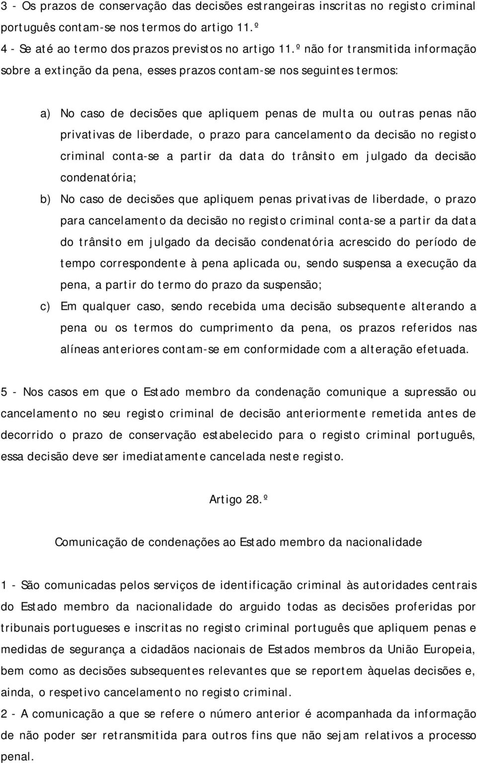 o prazo para cancelamento da decisão no registo criminal conta-se a partir da data do trânsito em julgado da decisão condenatória; b) No caso de decisões que apliquem penas privativas de liberdade, o