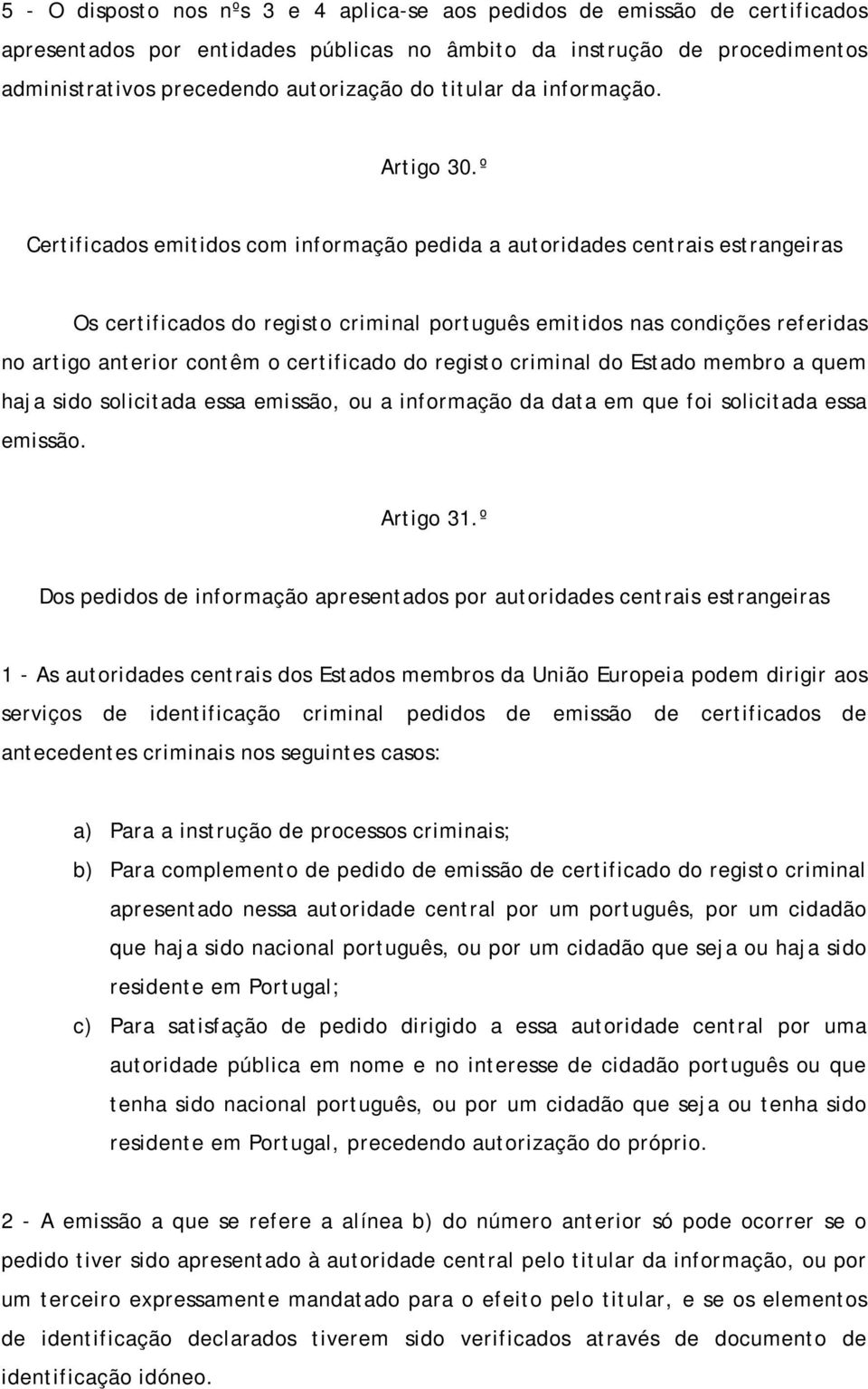 º Certificados emitidos com informação pedida a autoridades centrais estrangeiras Os certificados do registo criminal português emitidos nas condições referidas no artigo anterior contêm o