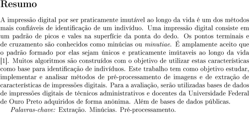 É amplamente aceito que o padrão formado por elas sejam únicos e praticamente imútaveis ao longo da vida [1].