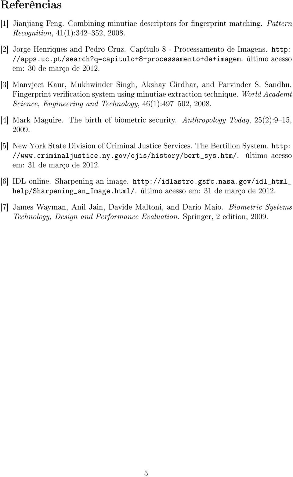 [3] Manvjeet Kaur, Mukhwinder Singh, Akshay Girdhar, and Parvinder S. Sandhu. Fingerprint verication system using minutiae extraction technique.