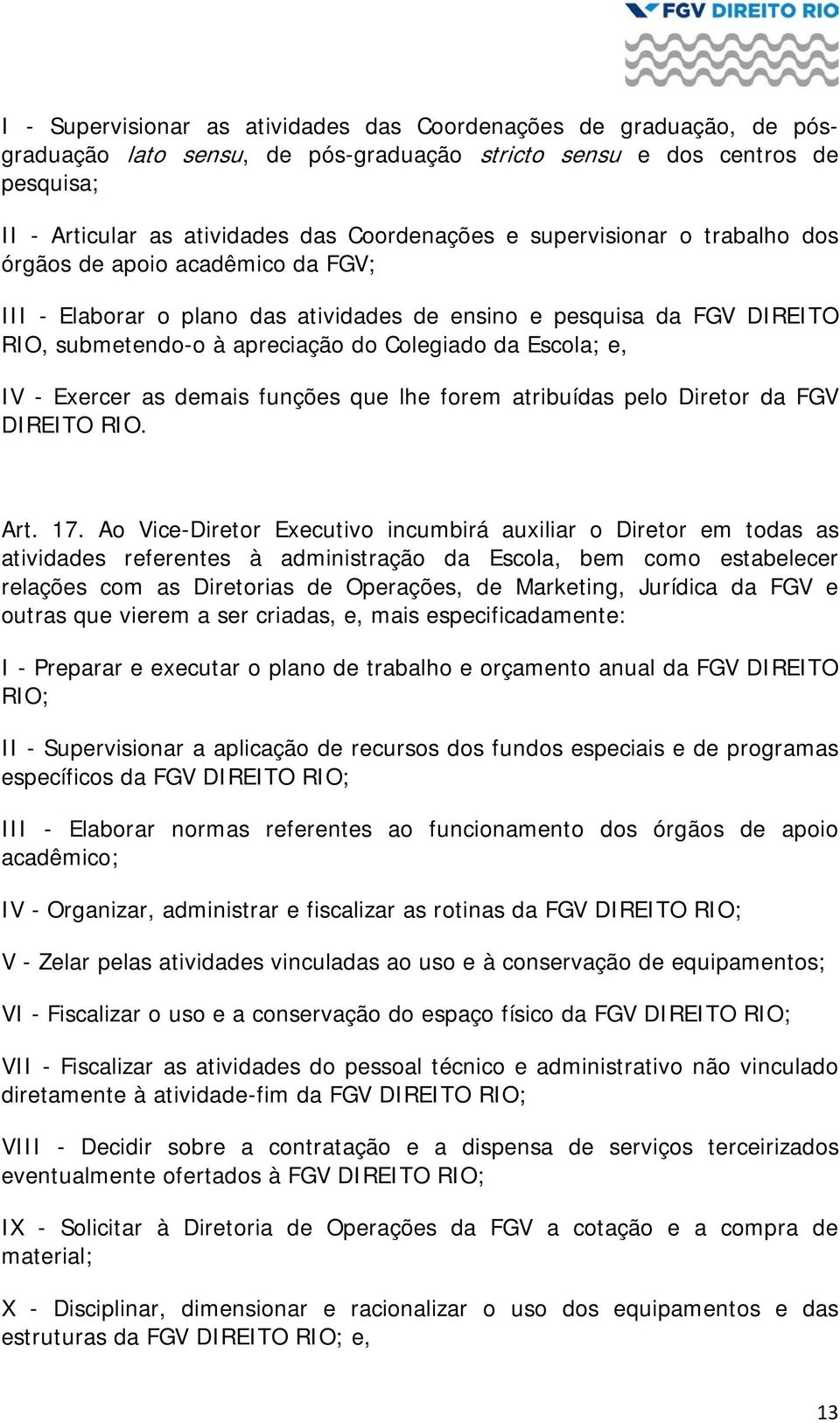 Exercer as demais funções que lhe forem atribuídas pelo Diretor da FGV DIREITO RIO. Art. 17.