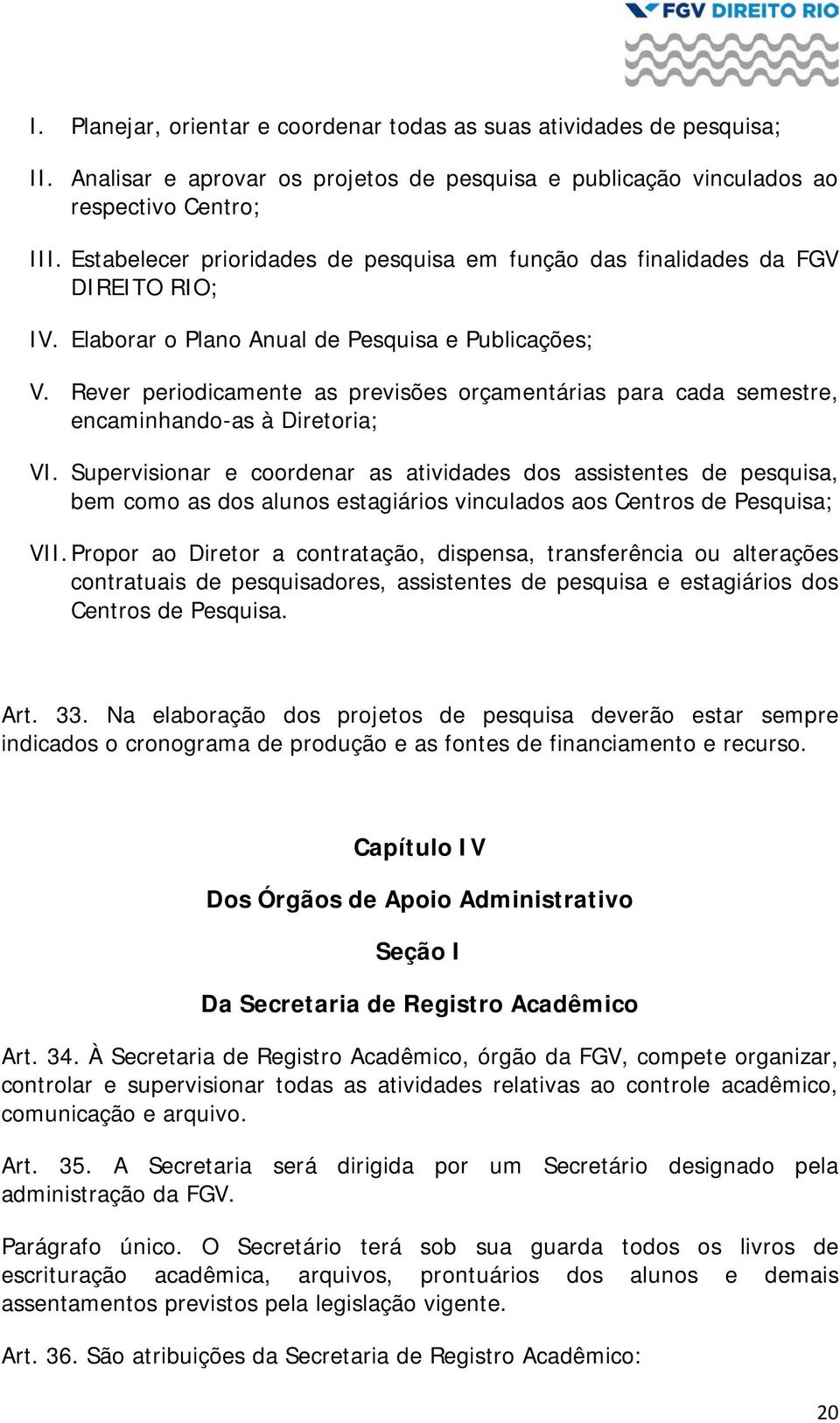 Rever periodicamente as previsões orçamentárias para cada semestre, encaminhando-as à Diretoria; VI.