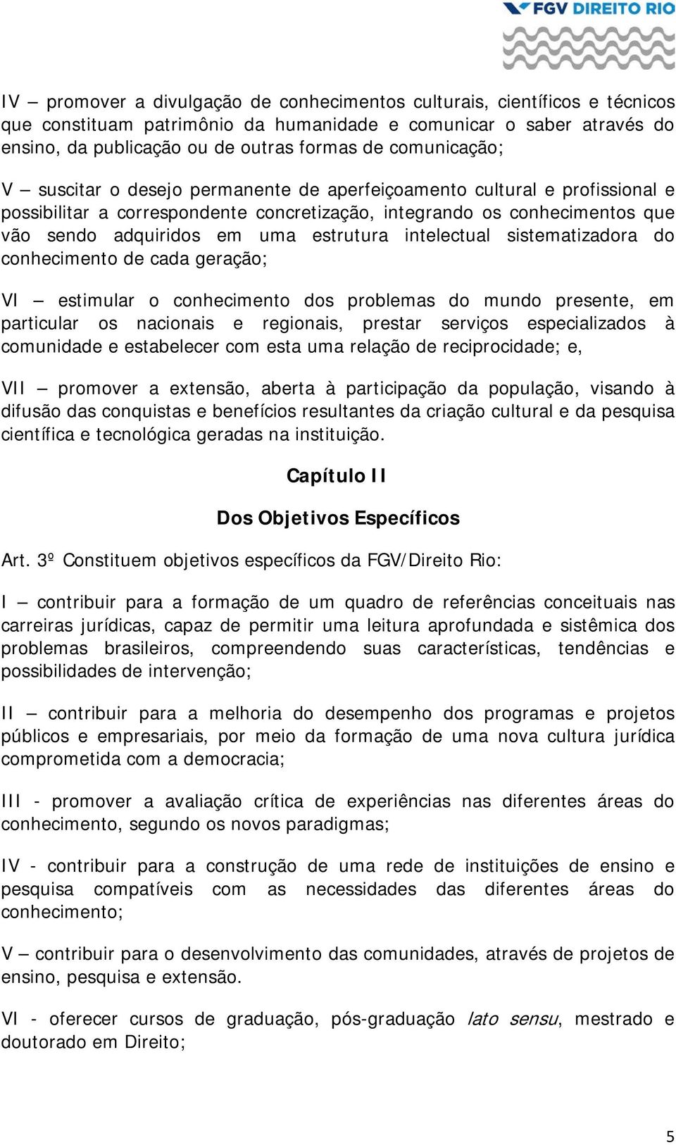 estrutura intelectual sistematizadora do conhecimento de cada geração; VI estimular o conhecimento dos problemas do mundo presente, em particular os nacionais e regionais, prestar serviços