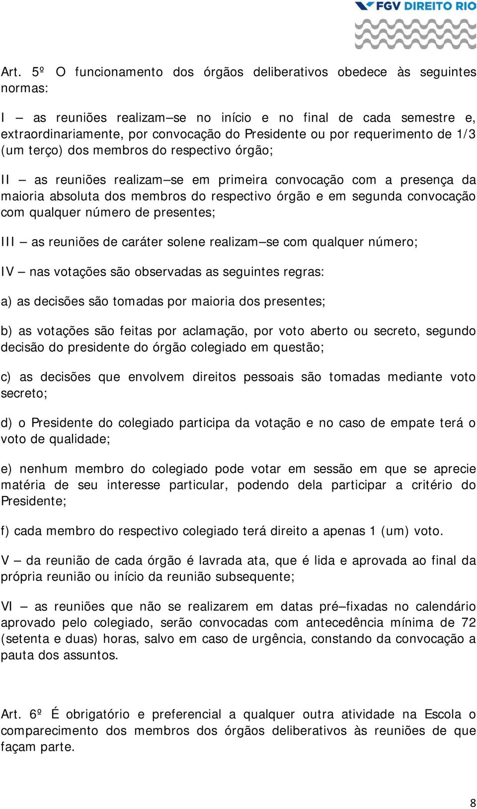 convocação com qualquer número de presentes; III as reuniões de caráter solene realizam se com qualquer número; IV nas votações são observadas as seguintes regras: a) as decisões são tomadas por