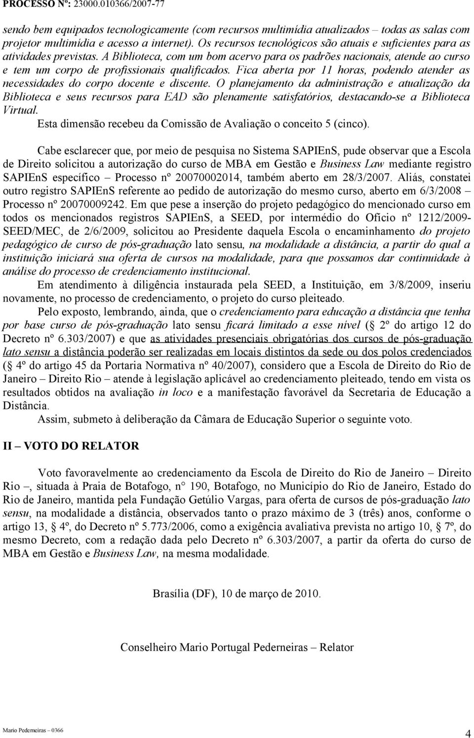 Fica aberta por 11 horas, podendo atender as necessidades do corpo docente e discente.