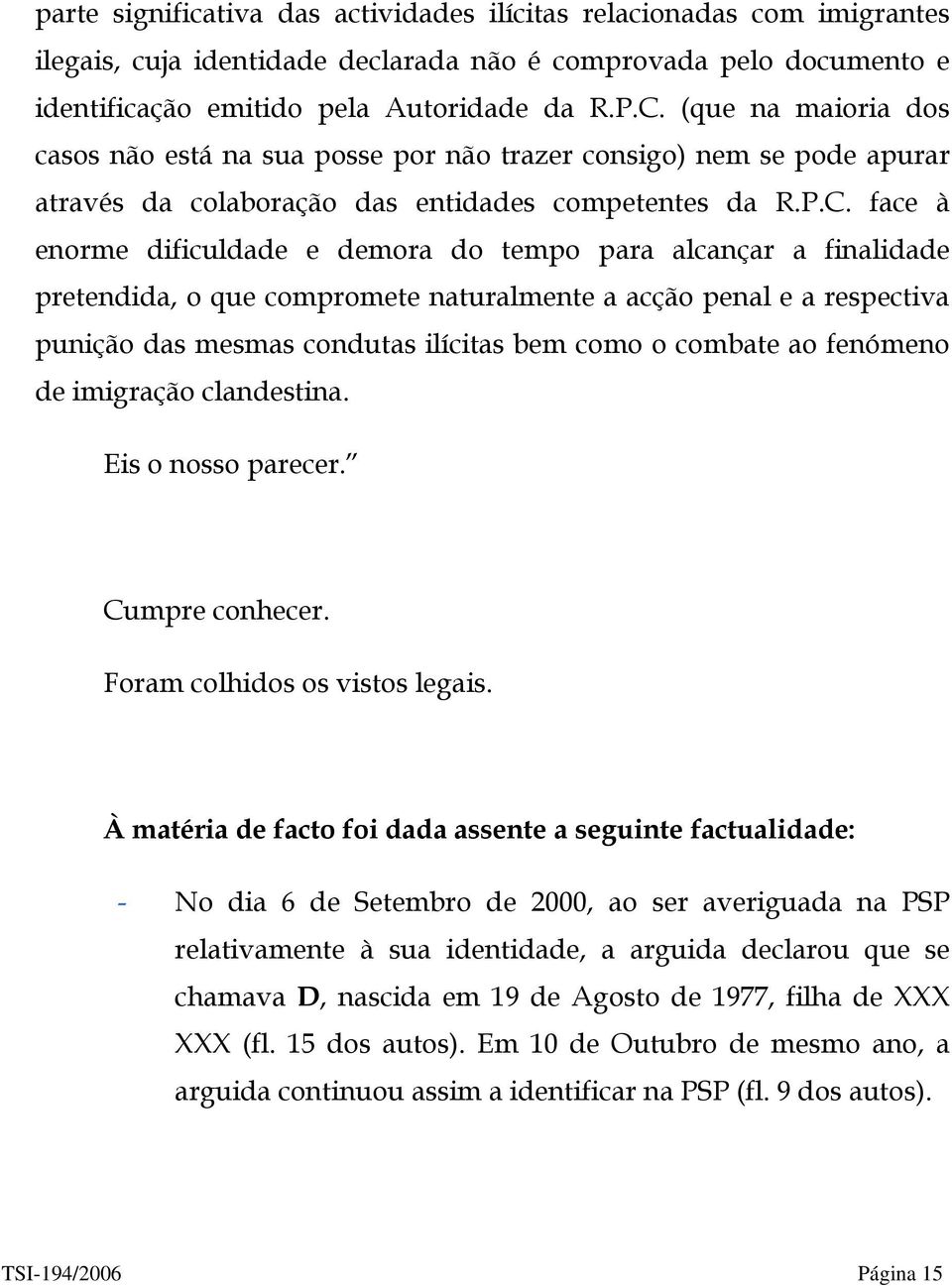 face à enorme dificuldade e demora do tempo para alcançar a finalidade pretendida, o que compromete naturalmente a acção penal e a respectiva punição das mesmas condutas ilícitas bem como o combate