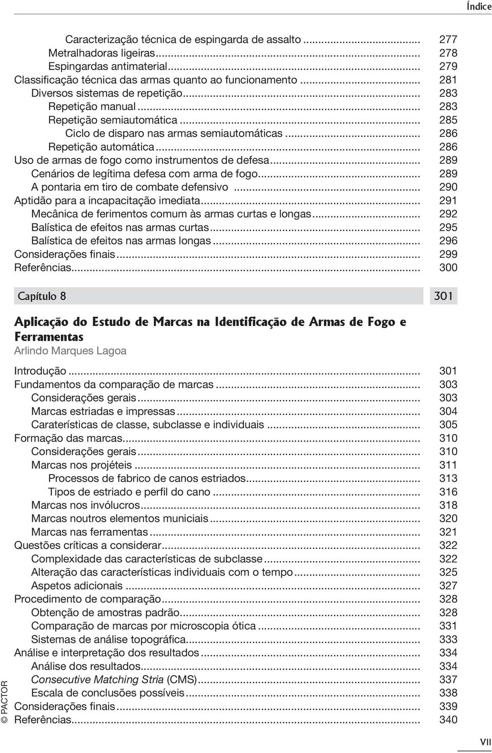 .. 286 Uso de armas de fogo como instrumentos de defesa... 289 Cenários de legítima defesa com arma de fogo... 289 A pontaria em tiro de combate defensivo... 290 Aptidão para a incapacitação imediata.