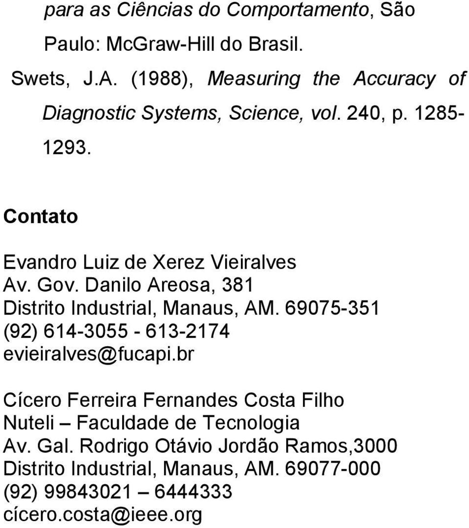 Gov. Danilo Areosa, 381 Distrito Industrial, Manaus, AM. 69075-351 (92) 614-3055 - 613-2174 evieiralves@fucapi.