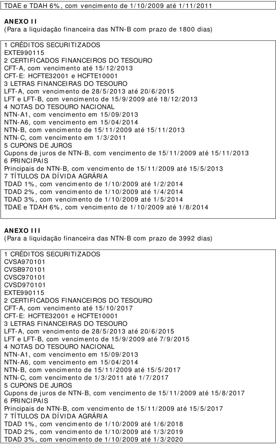 NTN-B, com vencimento de 15/11/2009 até 15/5/2013 TDAD 1%, com vencimento de 1/10/2009 até 1/2/2014 TDAD 2%, com vencimento de 1/10/2009 até 1/4/2014 TDAD 3%, com vencimento de 1/10/2009 até 1/5/2014