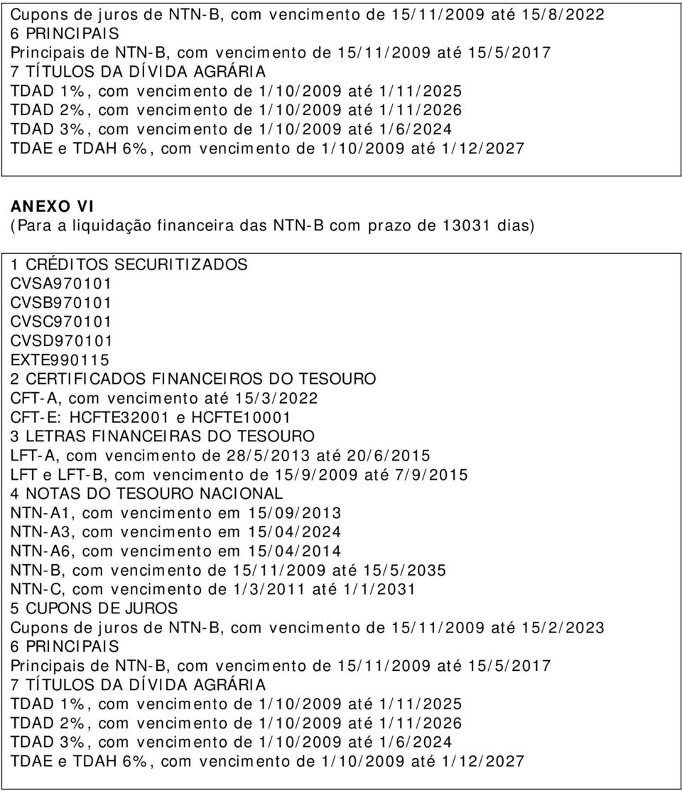 prazo de 13031 dias) CVSA970101 CVSB970101 CVSC970101 CVSD970101 CFT-A, com vencimento até 15/3/2022 LFT e LFT-B, com vencimento de 15/9/2009 até 7/9/2015 NTN-A3, com vencimento em 15/04/2024 NTN-B,