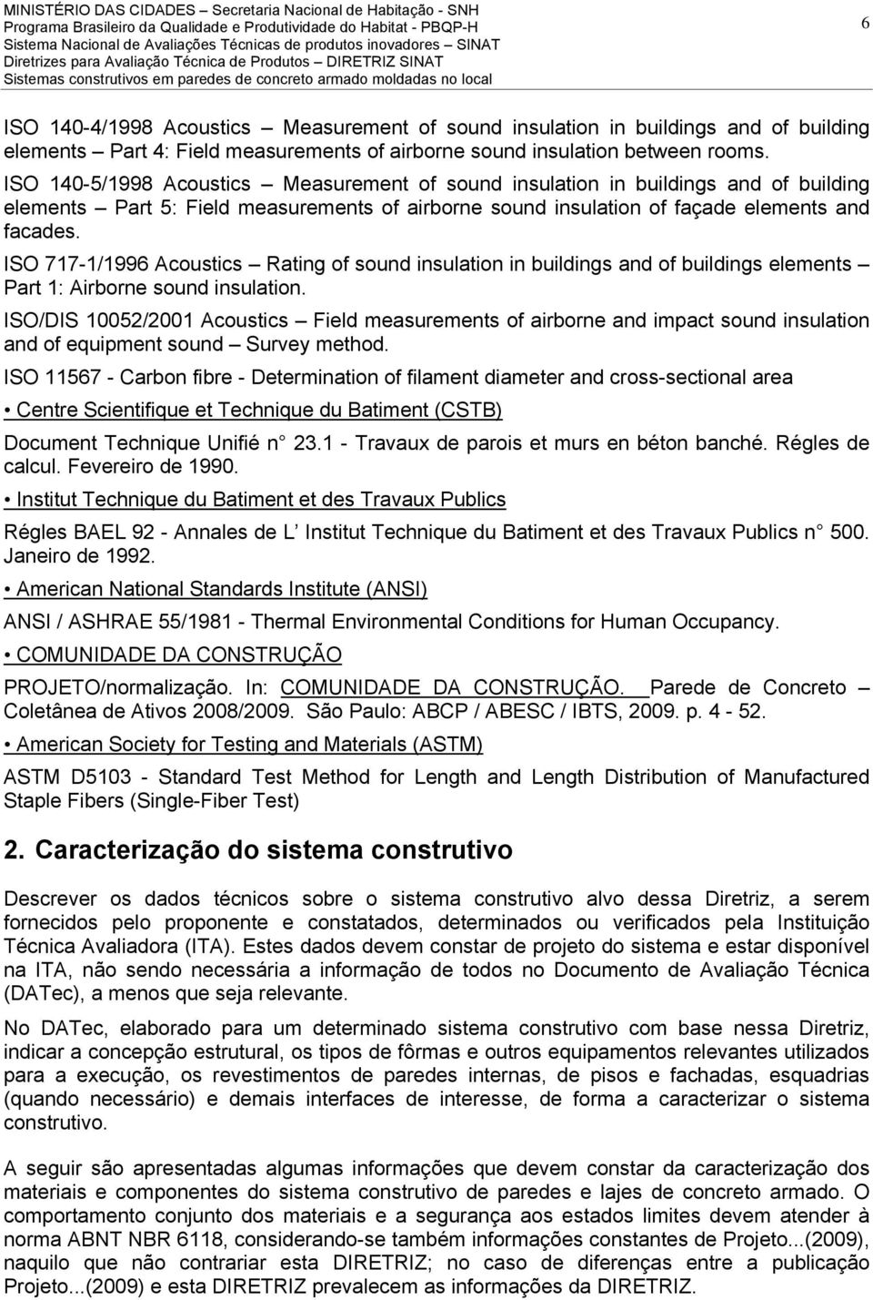 ISO 717-1/1996 Acoustics Rating of sound insulation in buildings and of buildings elements Part 1: Airborne sound insulation.