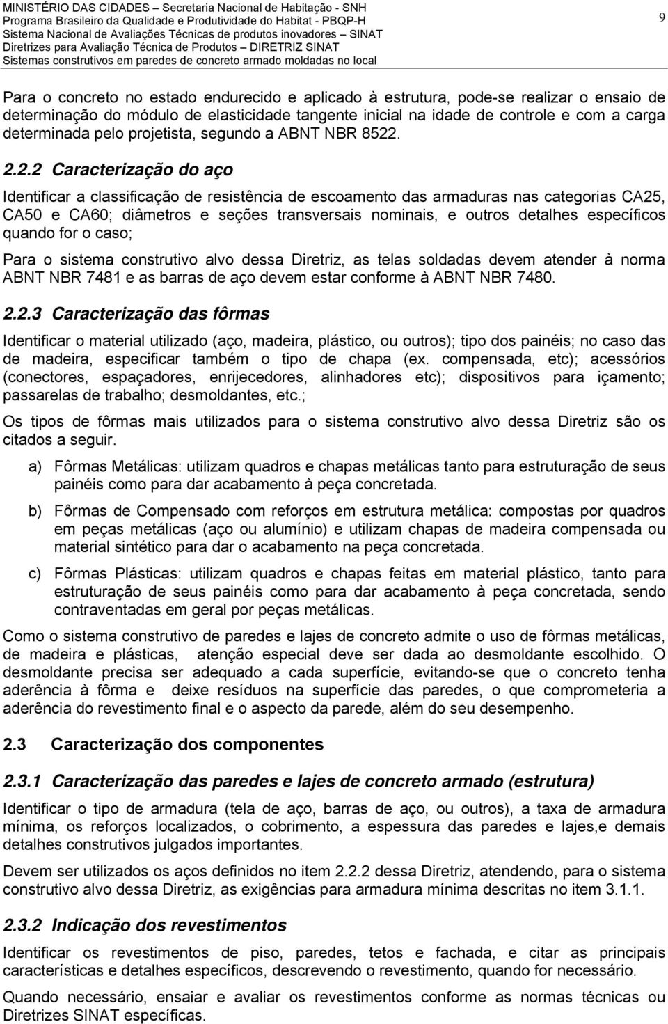 . 2.2.2 Caracterização do aço Identificar a classificação de resistência de escoamento das armaduras nas categorias CA25, CA50 e CA60; diâmetros e seções transversais nominais, e outros detalhes