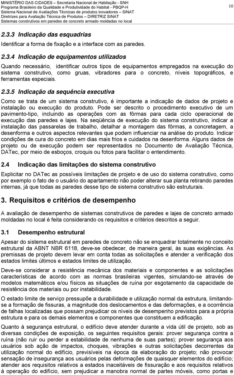 empregados na execução do sistema construtivo, como gruas, vibradores para o concreto, níveis topográficos, e ferramentas especiais. 2.3.