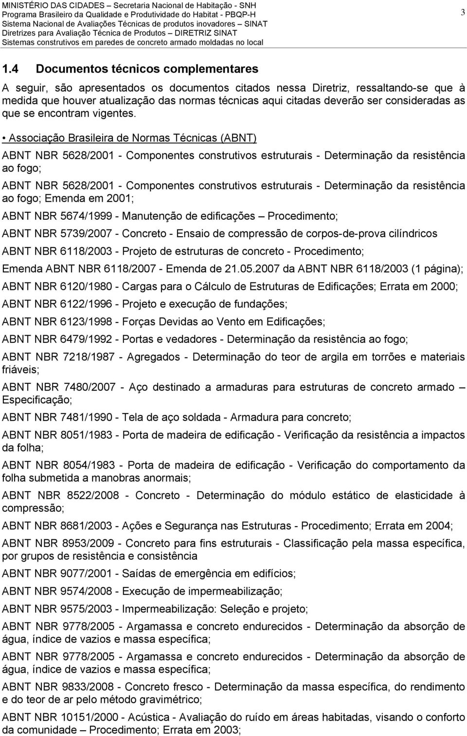 Associação Brasileira de Normas Técnicas (ABNT) ABNT NBR 5628/2001 - Componentes construtivos estruturais - Determinação da resistência ao fogo; ABNT NBR 5628/2001 - Componentes construtivos