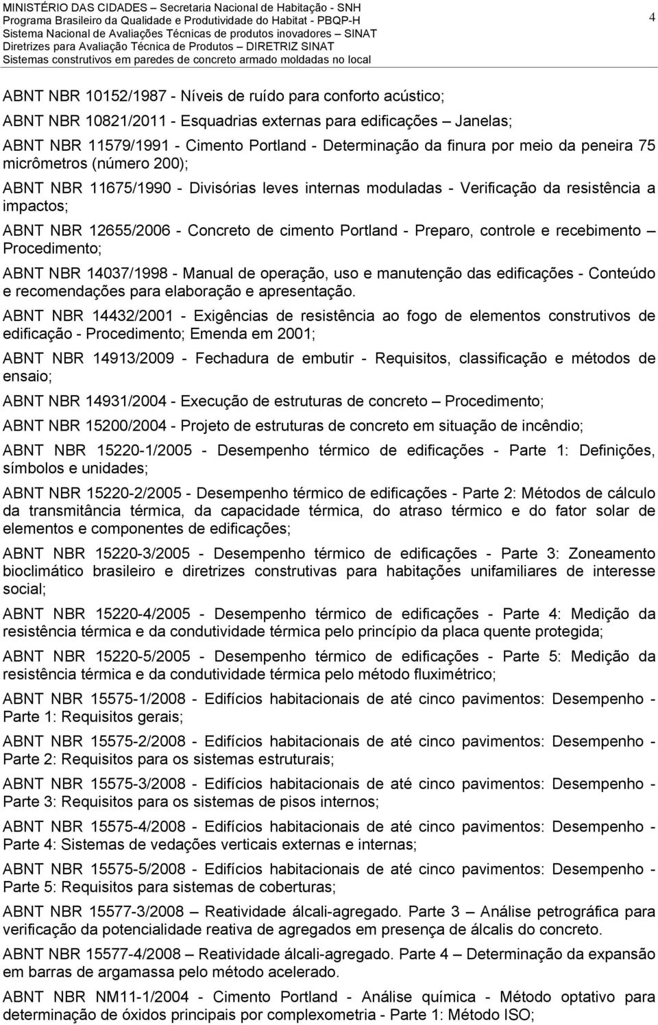 Preparo, controle e recebimento Procedimento; ABNT NBR 14037/1998 - Manual de operação, uso e manutenção das edificações - Conteúdo e recomendações para elaboração e apresentação.