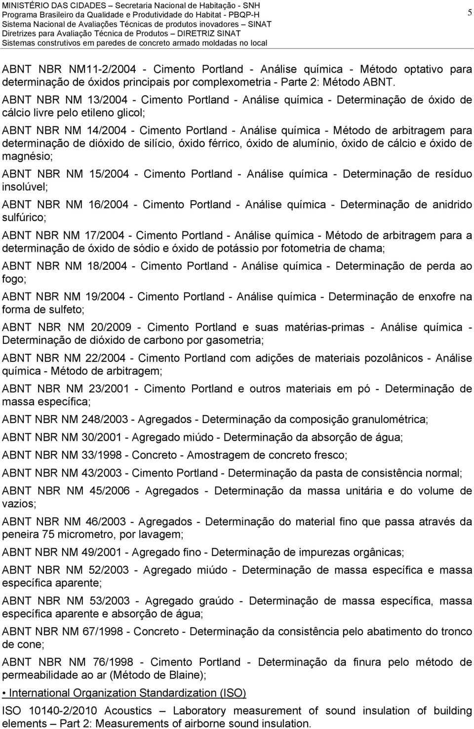 para determinação de dióxido de silício, óxido férrico, óxido de alumínio, óxido de cálcio e óxido de magnésio; ABNT NBR NM 15/2004 - Cimento Portland - Análise química - Determinação de resíduo