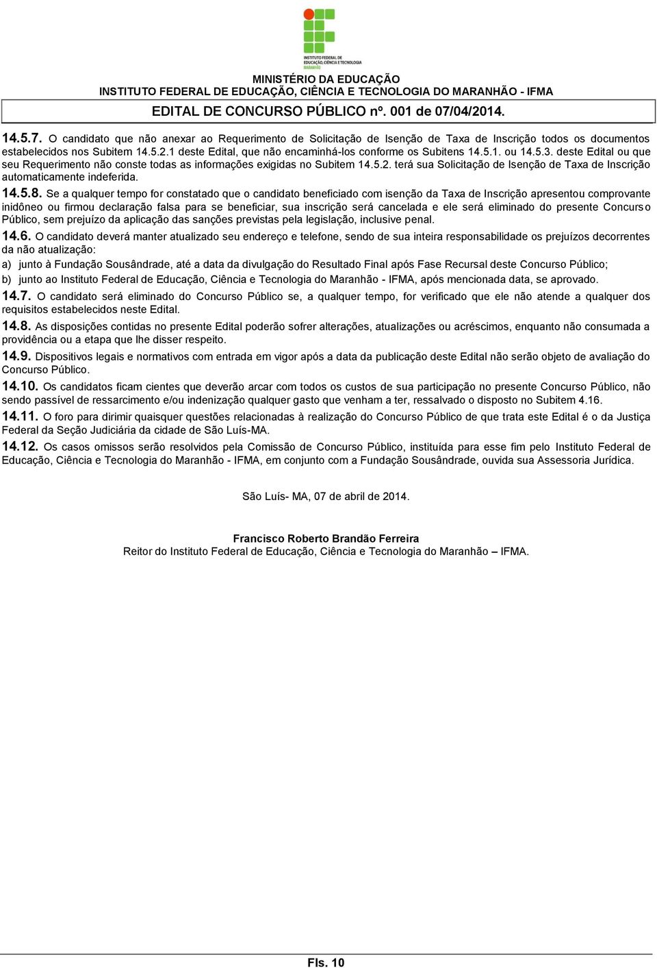 terá sua Solicitação de Isenção de Taxa de Inscrição automaticamente indeferida. 14.5.8.