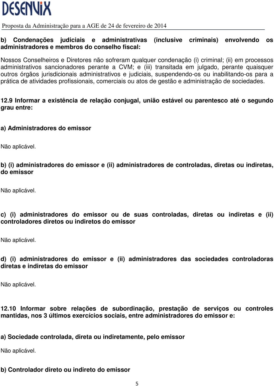 inabilitando-os para a prática de atividades profissionais, comerciais ou atos de gestão e administração de sociedades. 12.