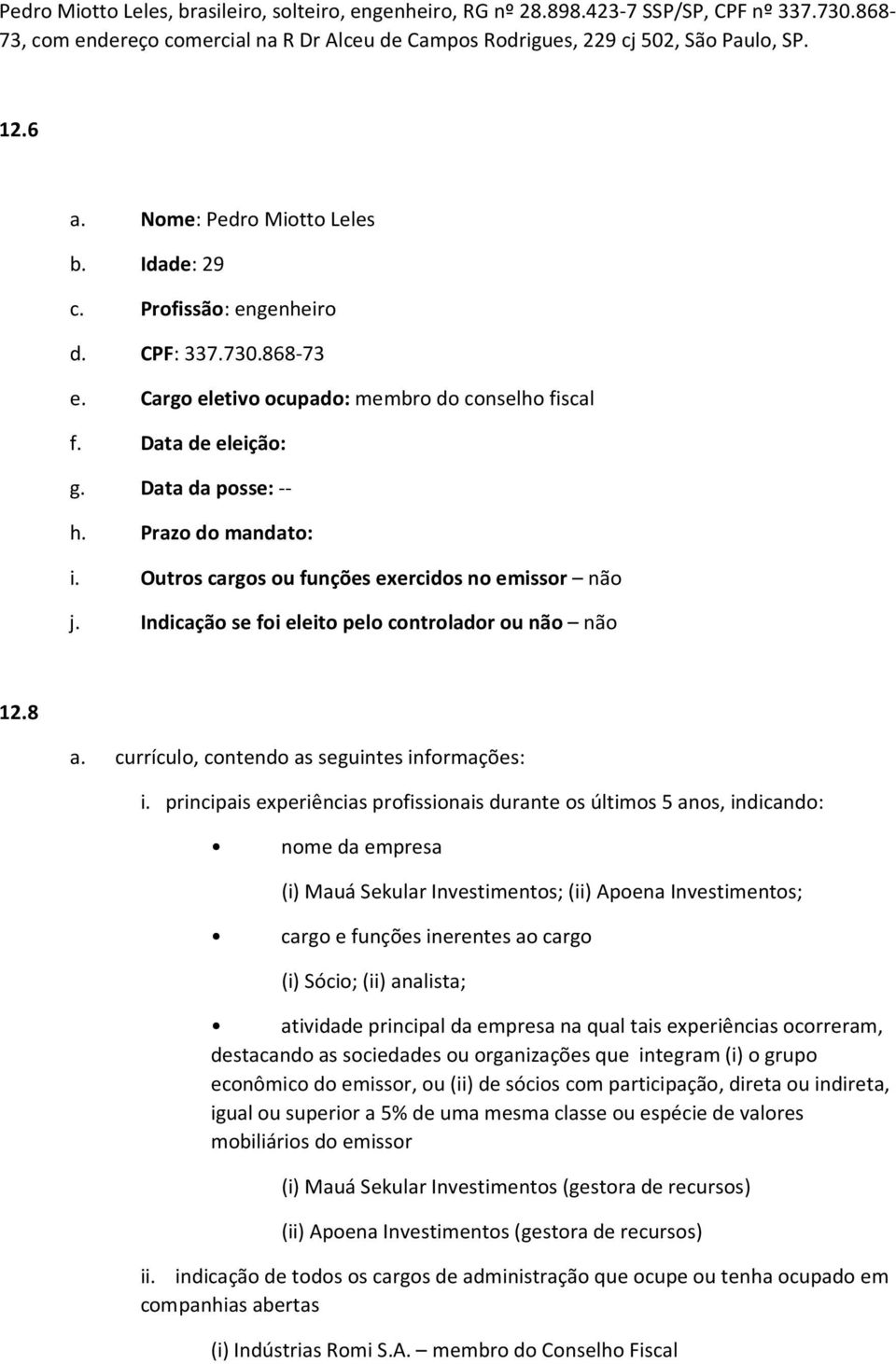 Prazo do mandato: i. Outros cargos ou funções exercidos no emissor não j. Indicação se foi eleito pelo controlador ou não não 12.8 a. currículo, contendo as seguintes informações: i.