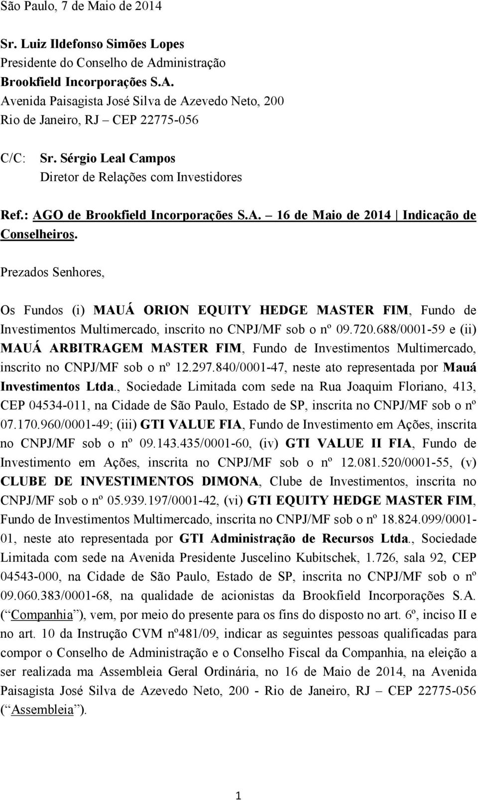 Prezados Senhores, Os Fundos (i) MAUÁ ORION EQUITY HEDGE MASTER FIM, Fundo de Investimentos Multimercado, inscrito no CNPJ/MF sob o nº 09.720.