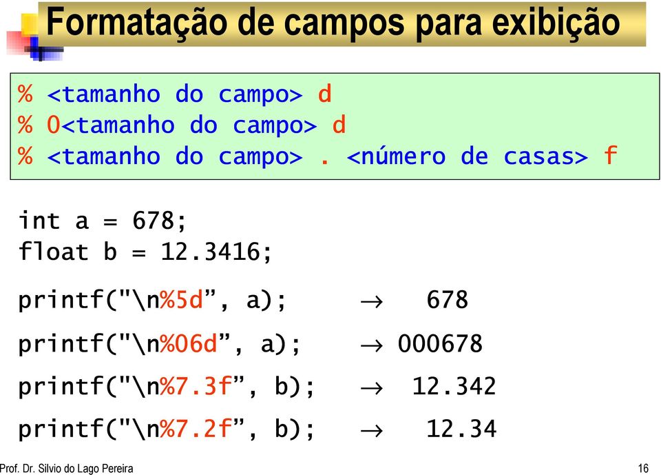 3416; printf("\n%5d %5d, a); 678 printf("\n%06d %06d, a); 000678 printf("\n%7.