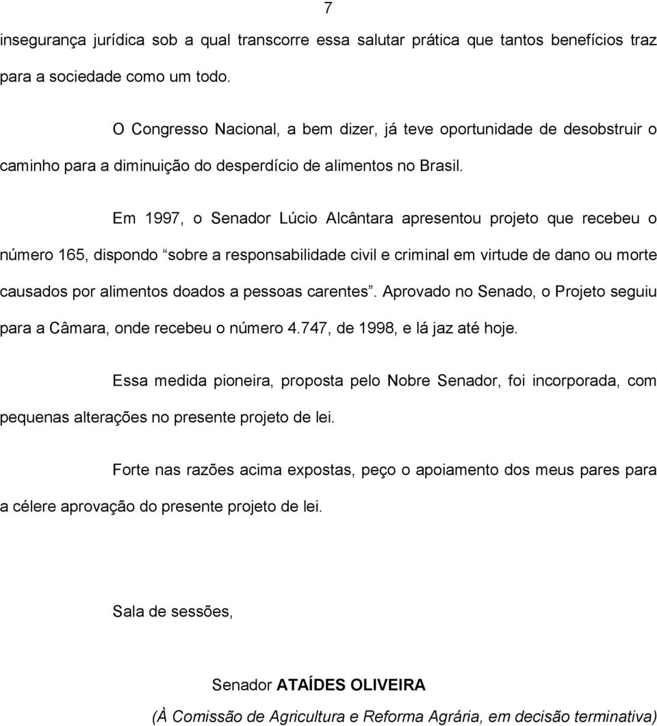 Em 1997, o Senador Lúcio Alcântara apresentou projeto que recebeu o número 165, dispondo sobre a responsabilidade civil e criminal em virtude de dano ou morte causados por alimentos doados a pessoas