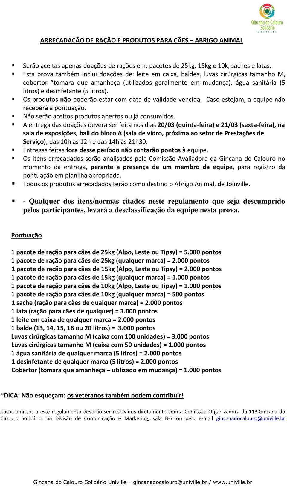 litros). Os produtos não poderão estar com data de validade vencida. Caso estejam, a equipe não receberá a pontuação. Não serão aceitos produtos abertos ou já consumidos.