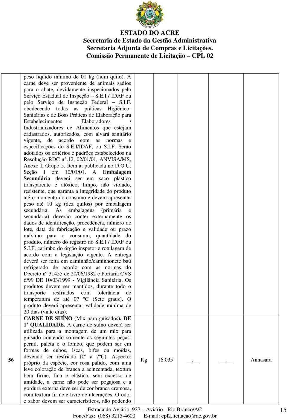 alvará sanitário vigente, de acordo com as normas e especificações do S.E.I/IDAF, ou S.I.F. Serão adotados os critérios e padrões estabelecidos na Resolução RDC n.